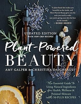 Plant-Powered Beauty, Updated Edition: The Essential Guide to Using Natural Ingredients for Health, Wellness, and Personal Skincare (with 50-plus Recipes)